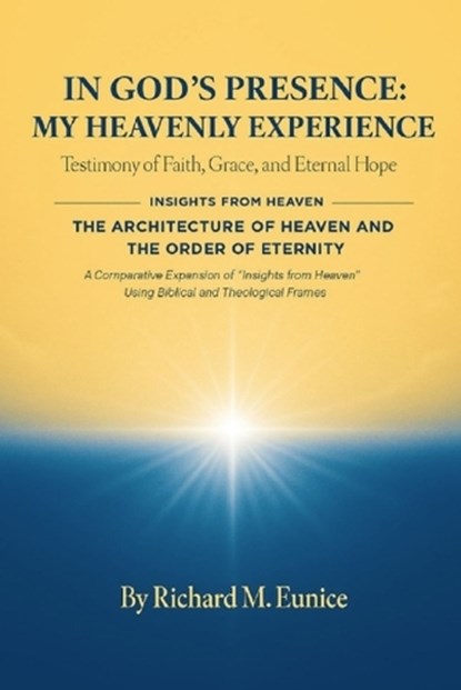 IN GOD'S PRESENCE_ MY HEAVENLY EXPERIENCE & THE ARCHITECTURE OF HEAVEN AND THE ORDER OF ETERNITY, Richard M Eunice - Paperback - 9798295664748