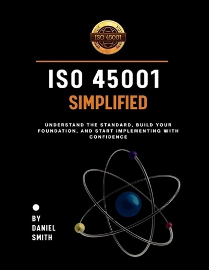 ISO 45001 Simplified, Daniel Smith - Paperback - 9798295667350