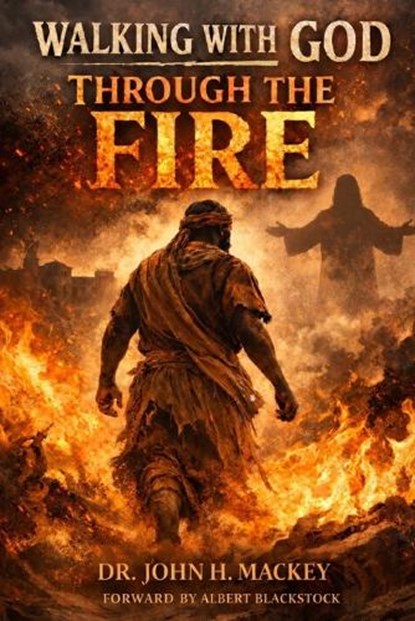 Walking With God Through The Fire, John H. Mackey - Paperback - 9798295669910