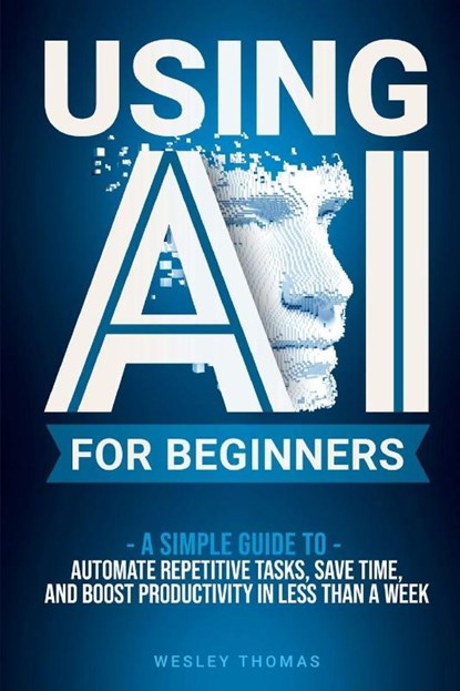 USING AI FOR BEGINNERS, Wesley Thomas - Paperback - 9798295682186