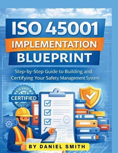 ISO 45001 Implementation Blueprint, Daniel Smith - Paperback - 9798295692406