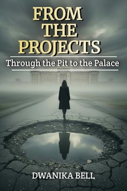 From the Projects Through the Pit to the Palace, Dwanika Bell - Paperback - 9798295718571
