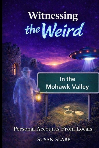 Witnessing The Weird In The Mohawk Valley, Susan Slabe - Paperback - 9798295743207