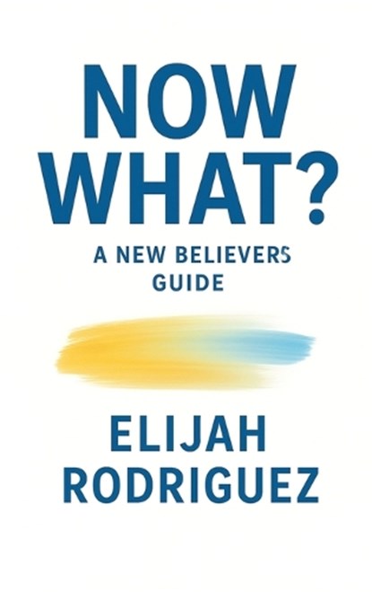 Now What? A New Believer's Guide, Elijah Rodriguez - Gebonden - 9798295810589