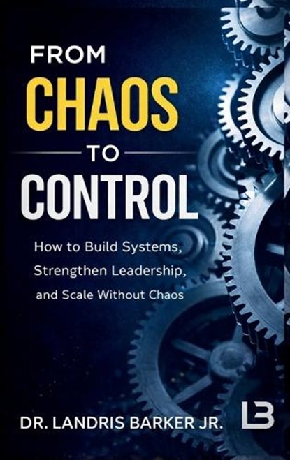From Chaos to Control, Landris Barker - Gebonden - 9798295813795