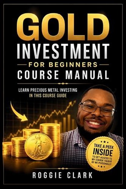Gold Investment For Beginners Course Manual, Roggie Clark - Paperback - 9798295836541