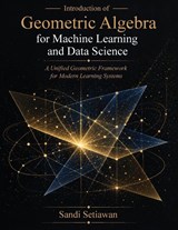 Introduction of Geometric Algebra for Machine Learning and Data Science - Sandi Setiawan - 9798295882432