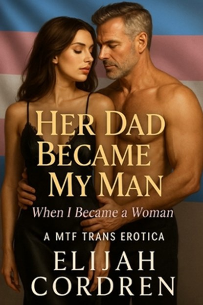 Her Dad Became My Man When I Became A Woman: A MTF Trans Erotica, Elijah Cordren - Paperback - 9798296072054