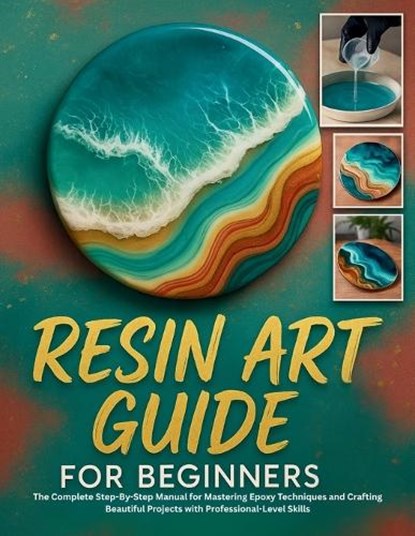 Resin Art Guide for Beginners: The Complete Step-By-Step Manual for Mastering Epoxy Techniques and Crafting Beautiful Projects with Professional-Level, Harold Calhoun - Paperback - 9798296090232