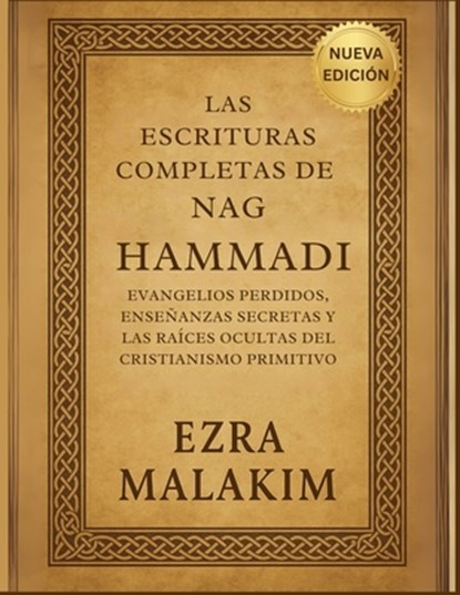Las Escrituras completas de Nag Hammadi: Evangelios Perdidos, Enseñanzas Secretas Y Las Raíces Ocultas Del Cristianismo Primitivo, Ezra Malakim - Paperback - 9798296418524
