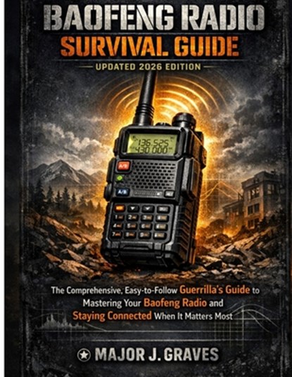 Baofeng Radio Survival Guide 2025/2026: The Comprehensive, Easy-to-follow Guerrilla's Guide to Mastering Your Baofeng Radio and Staying Connected When, Major J. Graves - Paperback - 9798297099531