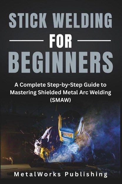 Stick Welding for Beginners, Metalworks Publishing - Paperback - 9798297419025