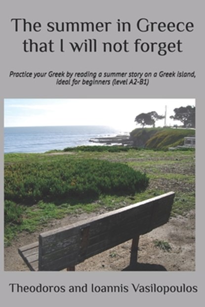 The summer in Greece that I will not forget: Practice your Greek by reading a summer story on a Greek island, ideal for beginners (level A2-B1), Theodoros And Ioannis Vasilopoulos - Paperback - 9798297450684