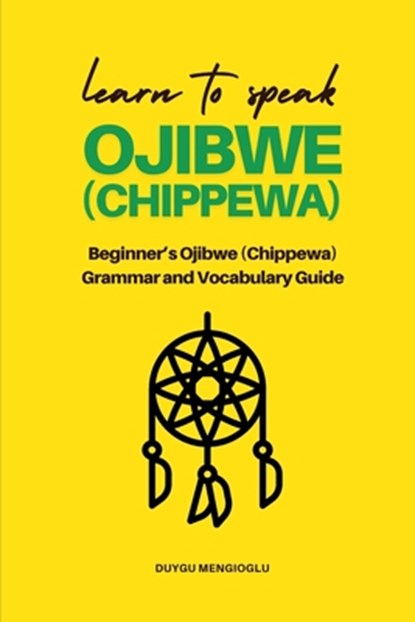 Learn to Speak Ojibwe (Chippewa): Beginner's Ojibwe (Chippewa) Grammar and Vocabulary Guide, Duygu Mengioglu - Paperback - 9798297849075