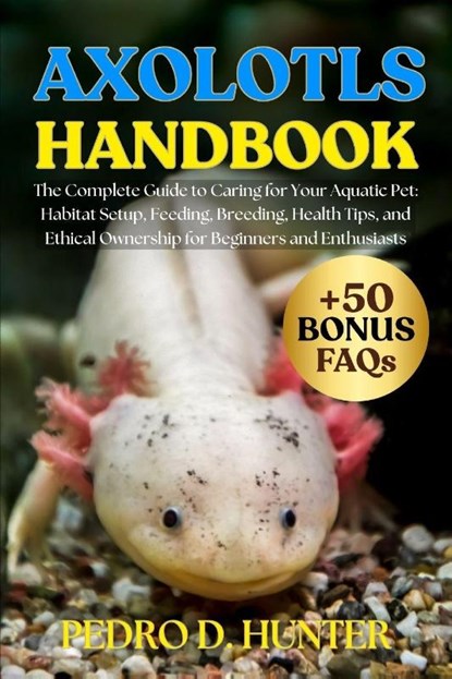 Hunter, P: AXOLOTLS HANDBOOK, Pedro D Hunter - Paperback - 9798298001878
