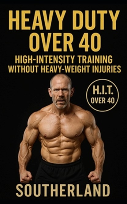 Heavy Duty Over 40: Mike Mentzer's Heavy Duty Modified for the Over-40 Bodybuilder: Joint-Safe, Injury-Preventing H.I.T. One-Set Training for Maximum, Southerland - Paperback - 9798298154000