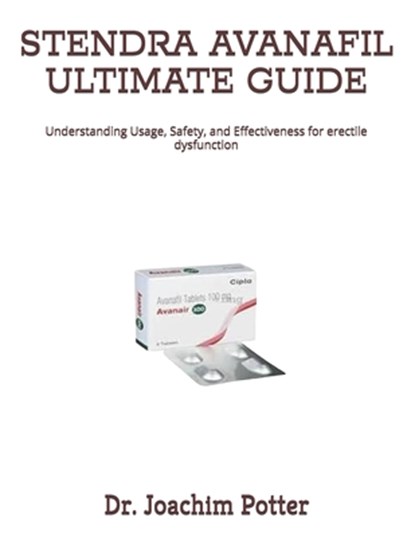 Stendra Avanafil Ultimate Guide: Understanding Usage, Safety, and Effectiveness for erectile dysfunction, Joachim Potter - Paperback - 9798298165716