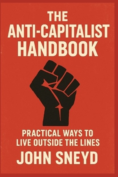 Sneyd, J: Anti-Capitalist Handbook, John Sneyd - Paperback - 9798298170024