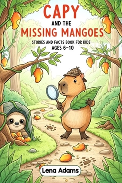 Capy and the Missing Mangoes - Stories and facts book for kids Ages 6-10: Discover the world of baby capybaras in 8 fun stories with real facts at the, Lena Adams - Paperback - 9798298324106