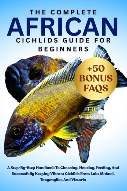 Wilson, F: COMPLETE AFRICAN CICHLIDS GUIDE FOR BEGINNERS, Flip Wilson - Paperback - 9798298575065