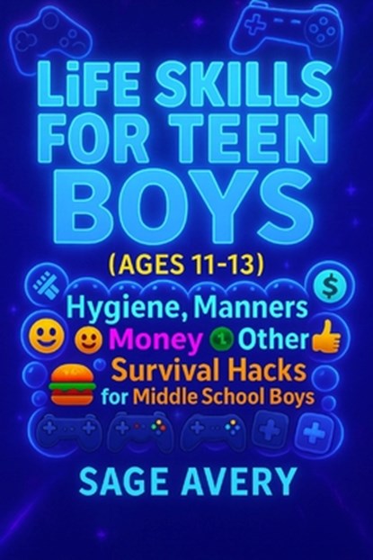 Life Skills for Teen Boys (Ages 11-13): Hygiene, Manners, Money, Cooking, Confidence & Other Survival Hacks for Middle School Boys, Sage Avery - Paperback - 9798298888981