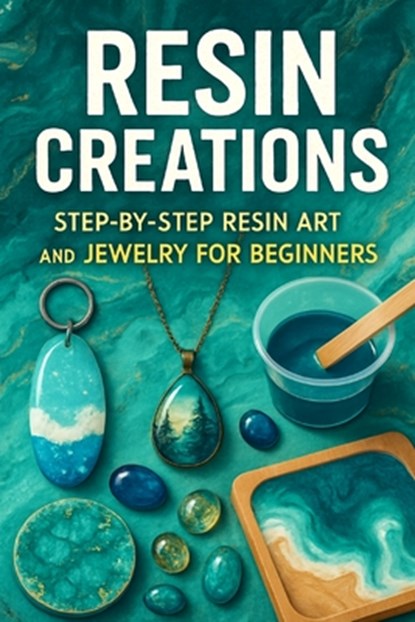 Resin Creations: Step-by-Step Resin Art and Jewelry for Beginners, Alexander Rhea - Paperback - 9798299028119