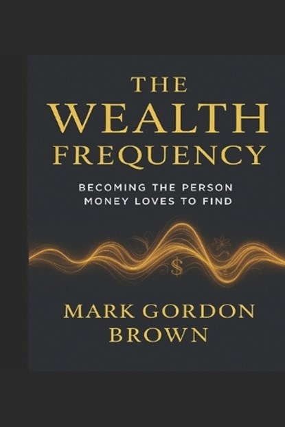The Wealth Frequency, Mark Gordon Brown - Paperback - 9798299038767