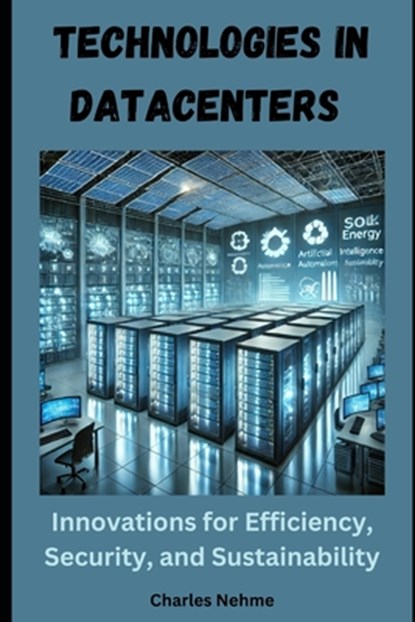Technologies in Data Centers: Innovations for Efficiency, Security, and Sustainability, Charles Nehme - Paperback - 9798300033361