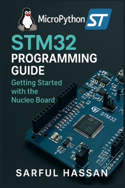 Micropython STM32 Programming Guide: Getting Started with the Nucleo Board, Sarful Hassan - Paperback - 9798300158613
