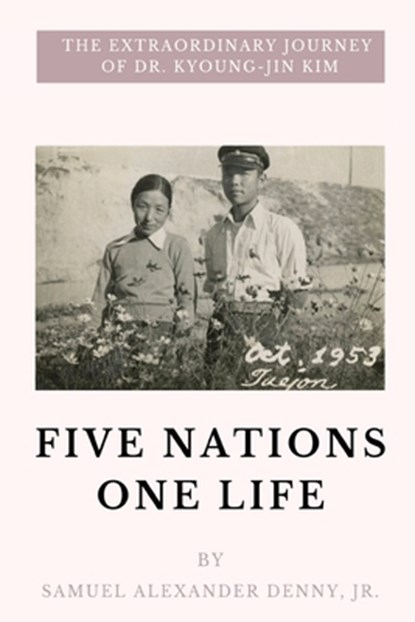 Five Nations One Life: The Extraordinary Journey of Dr. Kyoung-jin Kim, Samuel Alexander Denny - Paperback - 9798300266448