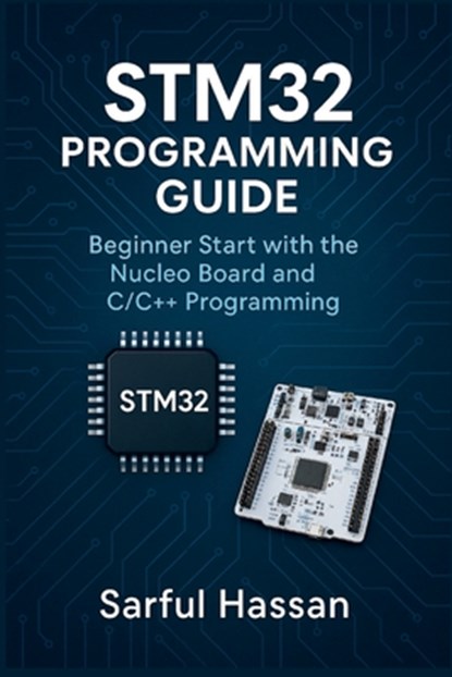 STM32 Programming Guide: Beginner Start with the Nucleo Board and C/C++ Programming, Sarful Hassan - Paperback - 9798300278205