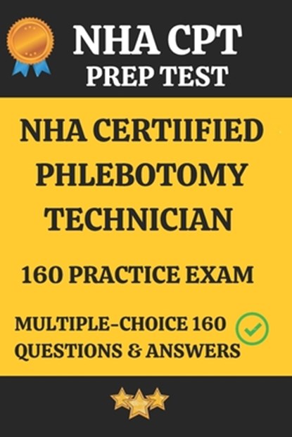 NHA Certified Phlebotomy Technician Practice Exam 160 Questions & Answers Explanation: Phlebotomy Technician Prep Test 160 Multiple Choice Questions &, Manimegalai K - Paperback - 9798300291976