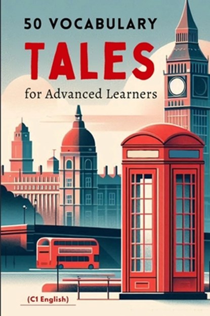 50 Vocabulary Tales for Advanced Learners (C1 English) - 287pages: Master English Proficiency with Engaging Stories and Essential Vocabulary for C1 Le, Elizabeth Snow - Paperback - 9798300293314