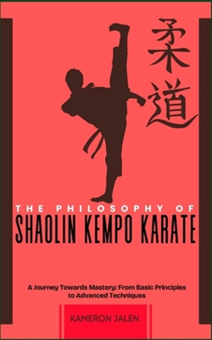 The Philosophy of Shaolin Kempo Karate: A Journey Towards Mastery: From Basic Principles to Advanced Techniques, Kameron Jalen - Paperback - 9798300302405