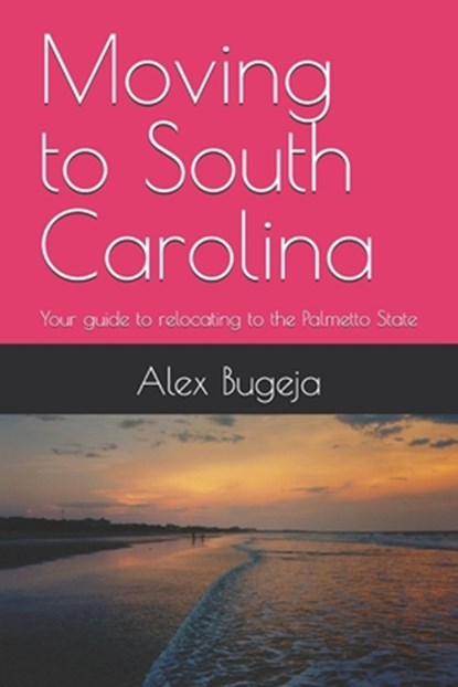 Moving to South Carolina: Your guide to relocating to the Palmetto State, Alex Bugeja - Paperback - 9798300329587