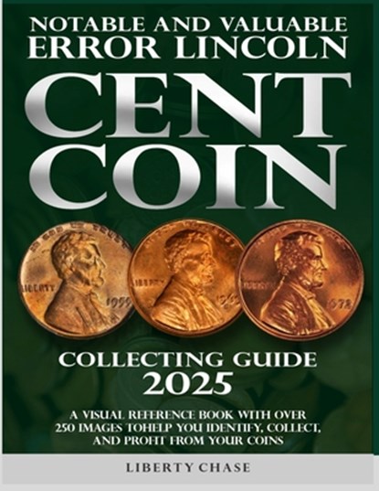 Notable and Valuable Error Lincoln Cent Coin Collecting Guide 2025: With over 250 images to help you identify, collect and profit from your coins., Liberty Chase - Paperback - 9798300352202