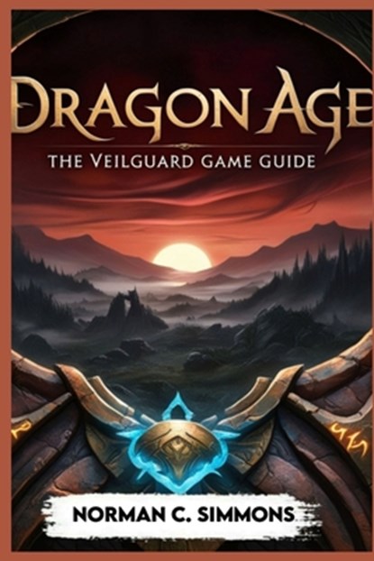 Dragon Age the Veilguard Game Guide: Unlocking the Secrets of Thedas: A Player's Handbook, Norman C. Simmons - Paperback - 9798300434007