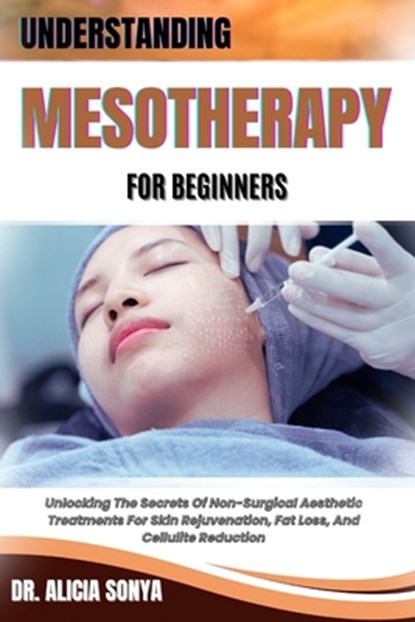 Understanding Mesotherapy for Beginners: Unlocking The Secrets Of Non-Surgical Aesthetic Treatments For Skin Rejuvenation, Fat Loss, And Cellulite Red, Alicia Sonya - Paperback - 9798300449513
