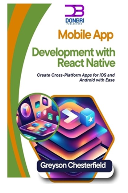 Mobile App Development with React Native: Create Cross-Platform Apps for iOS and Android with Ease, Greyson Chesterfield - Paperback - 9798300482558