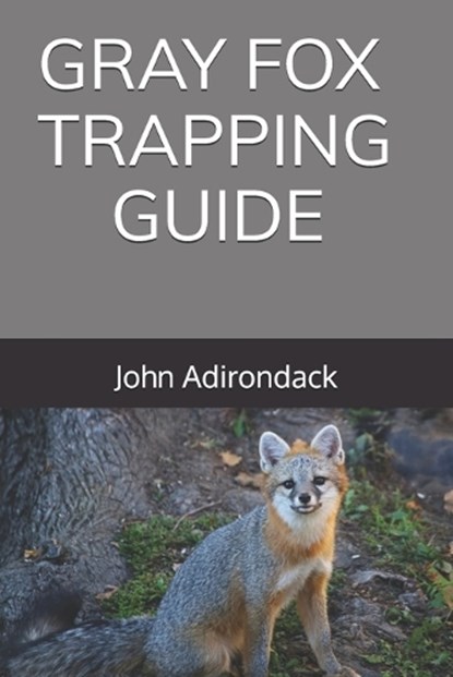 Gray Fox Trapping Guide, John Adirondack - Paperback - 9798300550042