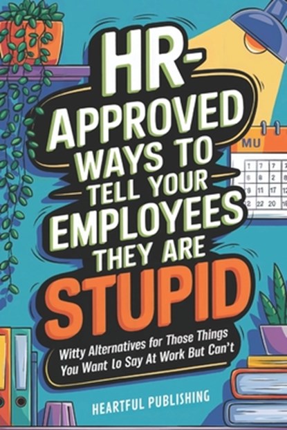 HR Approved Ways to Tell Employees They Are Stupid: Witty Alternatives for Those Things You Want To Say At Work But Can't (Funny Gag Gift for Boss & C, Heartful Publishing - Paperback - 9798300552435