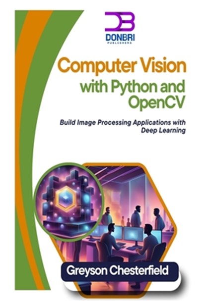 Computer Vision with Python and OpenCV: Build Image Processing Applications with Deep Learning, Greyson Chesterfield - Paperback - 9798300605681