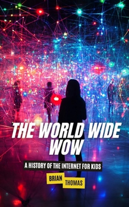 The World Wide Wow: A History of the Internet for Kids, Brian Thomas - Paperback - 9798300718398