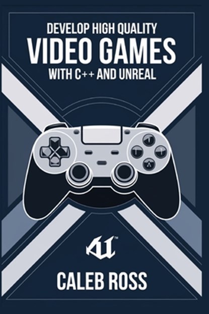 Develop High Quality Video Games with c++ and Unreal, Caleb Ross - Paperback - 9798300772185