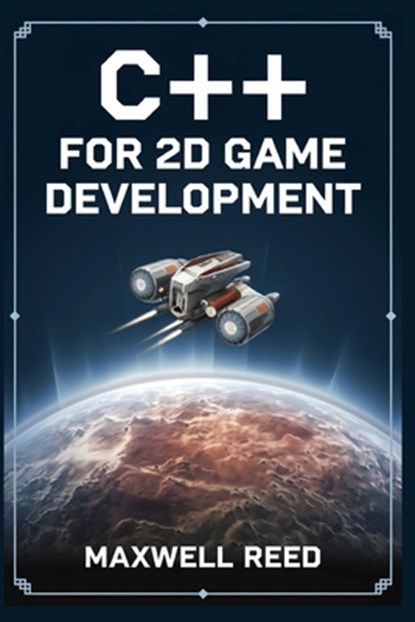 C++ for 2D game development, Maxwell Reed - Paperback - 9798300914196