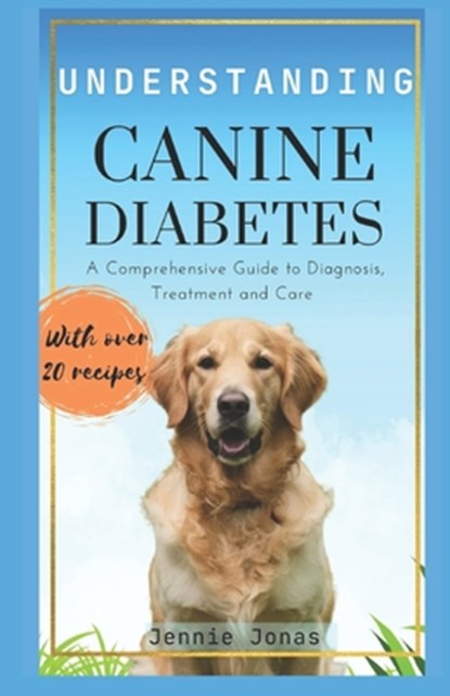 Understanding Canine Diabetes: A Comprehensive Guide to Diagnosis, Treatment, and Care, Jennie Jonas - Paperback - 9798301046988