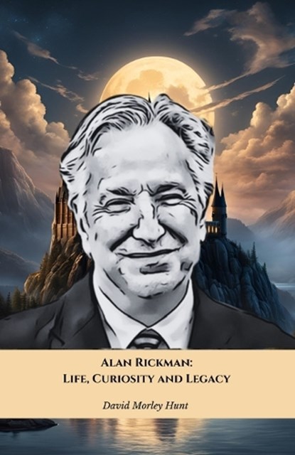 Alan Rickman: Life, Curiosity and Legacy: The official tribute to the British actor who left an indelible mark on cinema, David Morley Hunt - Paperback - 9798301115479