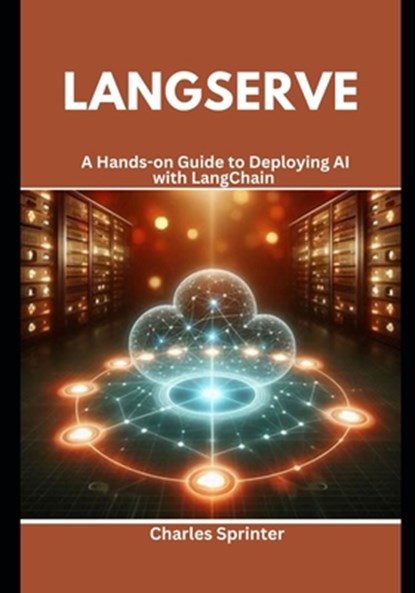 LangServe: A Hands-on Guide to Deploying AI with LangChain, Charles Sprinter - Paperback - 9798301159237
