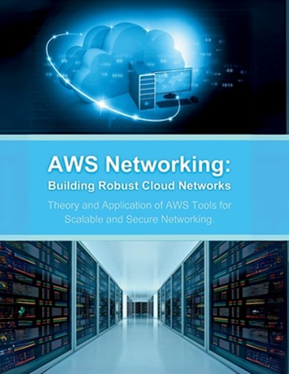 AWS Networking: Building Robust Cloud Networks: Theory and Application of AWS Tools for Scalable and Secure Networking, R. Parvin - Paperback - 9798301161056