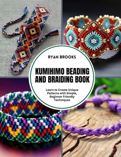 Kumihimo Beading and Braiding Book: Learn to Create Unique Patterns with Simple, Beginner Friendly Techniques, Ryan Brooks - Paperback - 9798301197383